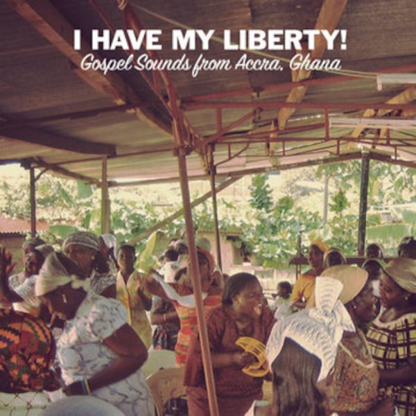 I Have My Liberty! Gospel Sounds From Accra, Ghana Hot on Sale